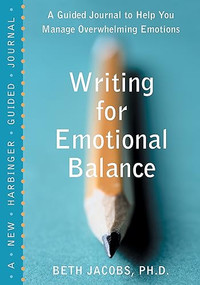 Writing for Emotional Balance (A Guided Journal to Help You Manage Overwhelming Emotions) by Beth Jacobs, 9781572243828