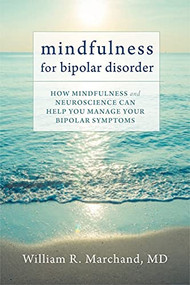 Mindfulness for Bipolar Disorder (How Mindfulness and Neuroscience Can Help You Manage Your Bipolar Symptoms) by William R. Marchand, 9781626251854