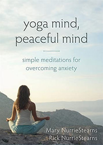 Yoga Mind, Peaceful Mind (Simple Meditations for Overcoming Anxiety) by Mary NurrieStearns, Rick NurrieStearns, 9781626250963