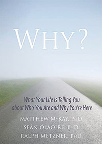 Why? (What Your Life Is Telling You about Who You Are and Why You're Here) by Matthew McKay, Seán ÓLaoire, Ralph Metzner, 9781608827756