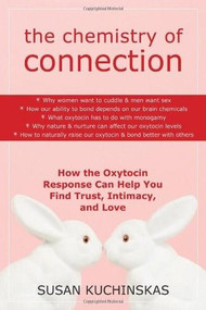 The Chemistry of Connection (How the Oxytocin Response Can Help You Find Trust, Intimacy, and Love) by Susan Kuchinskas, 9781572246232