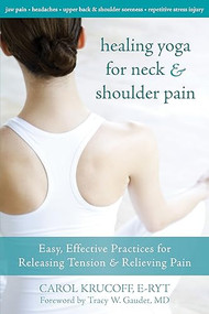 Healing Yoga for Neck and Shoulder Pain (Easy, Effective Practices for Releasing Tension and Relieving Pain) by Carol Krucoff, Tracy Gaudet, 9781572247123