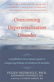 Overcoming Depersonalization Disorder (A Mindfulness and Acceptance Guide to Conquering Feelings of Numbness and Unreality) by Katharine Donnelly, Fugen Neziroglu, Daphne Simeon, 9781572247062