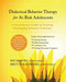 Dialectical Behavior Therapy for At-Risk Adolescents (A Practitioner's Guide to Treating Challenging Behavior Problems) by Pat Harvey, Britt H. Rathbone, 9781608827985