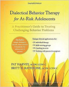 Dialectical Behavior Therapy for At-Risk Adolescents (A Practitioner's Guide to Treating Challenging Behavior Problems) by Pat Harvey, Britt H. Rathbone, 9781608827985