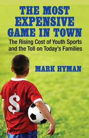 The Most Expensive Game in Town (The Rising Cost of Youth Sports and the Toll on Today's Families) - 9780807001448 by Mark Hyman, 9780807001448