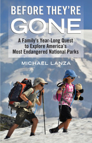 Before They're Gone (A Family's Year-Long Quest to Explore America's Most Endangered National Parks) - 9780807001844 by Michael Lanza, 9780807001844