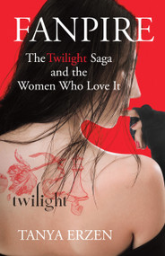 Fanpire (The Twilight Saga and the Women Who Love it) - 9780807006399 by Tanya Erzen, 9780807006399