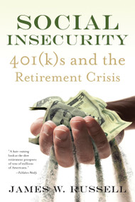Social Insecurity (401(k)s and the Retirement Crisis) - 9780807014707 by James W. Russell, 9780807014707