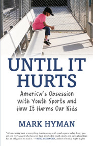Until It Hurts (America's Obsession with Youth Sports and How It Harms Our Kids) - 9780807021194 by Mark Hyman, 9780807021194