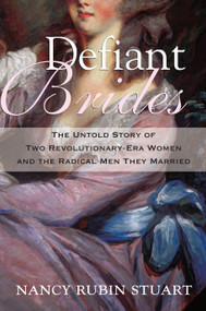 Defiant Brides (The Untold Story of Two Revolutionary-Era Women and the Radical Men They Married) - 9780807033265 by Nancy Rubin Stuart, 9780807033265