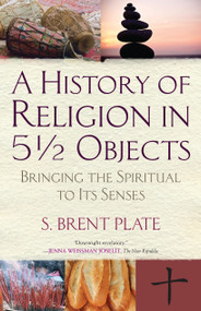 A History of Religion in 5½ Objects (Bringing the Spiritual to Its Senses) - 9780807036709 by S. Brent Plate, 9780807036709