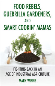 Food Rebels, Guerrilla Gardeners, and Smart-Cookin' Mamas (Fighting Back in an Age of Industrial Agriculture) - 9780807047378 by Mark Winne, 9780807047378