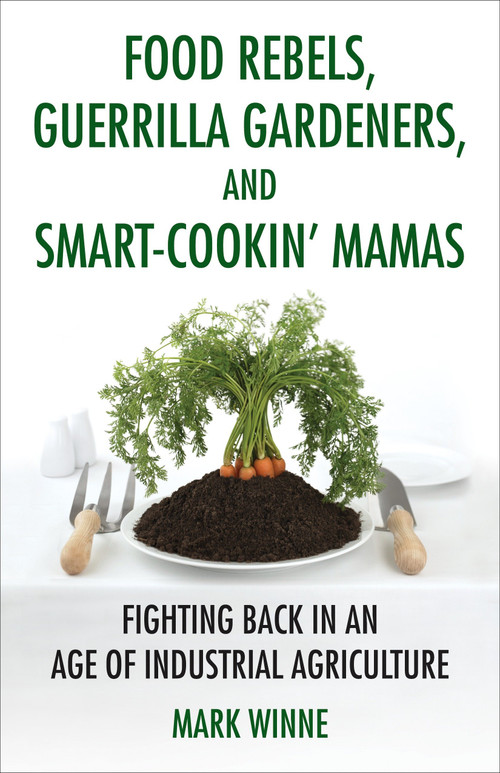 Food Rebels, Guerrilla Gardeners, and Smart-Cookin' Mamas (Fighting Back in an Age of Industrial Agriculture) - 9780807047378 by Mark Winne, 9780807047378