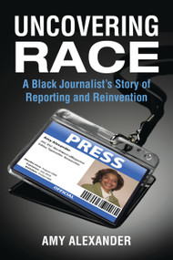Uncovering Race (A Black Journalist's Story of Reporting and Reinvention) - 9780807061022 by Amy Alexander, 9780807061022