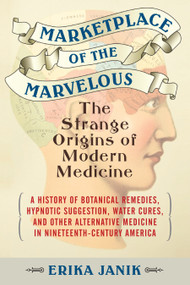 Marketplace of the Marvelous (The Strange Origins of Modern Medicine) - 9780807061114 by Erika Janik, 9780807061114