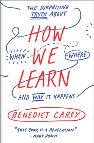 How We Learn (The Surprising Truth About When, Where, and Why It Happens) - 9780812984293 by Benedict Carey, 9780812984293