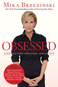 Obsessed (America's Food Addiction -- and My Own) by Mika Brzezinski, 9781602862340