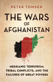 The Wars of Afghanistan (Messianic Terrorism, Tribal Conflicts, and the Failures of Great Powers) - 9781610392624 by Peter Tomsen, 9781610392624