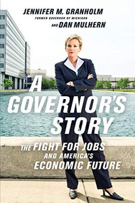 A Governor's Story (The Fight for Jobs and America's Economic Future) by Jennifer Granholm, Dan Mulhern, 9781610391856