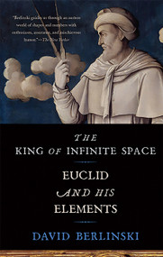 The King of Infinite Space (Euclid and His Elements) by David Berlinski, 9780465065714