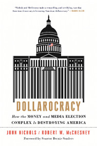 Dollarocracy (How the Money and Media Election Complex is Destroying America) by John Nichols, Robert W. McChesney, Bernie Sanders, 9781568589534