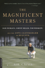 The Magnificent Masters (Jack Nicklaus, Johnny Miller, Tom Weiskopf, and the 1975 Cliffhanger at Augusta) by Gil Capps, 9780306823701