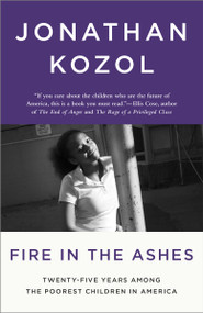 Fire in the Ashes (Twenty-Five Years Among the Poorest Children in America) by Jonathan Kozol, 9781400052479
