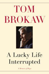 A Lucky Life Interrupted (A Memoir of Hope) by Tom Brokaw, 9781400069699
