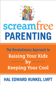 ScreamFree Parenting (The Revolutionary Approach to Raising Your Kids by Keeping Your Cool) by Hal Runkel, LMFT, 9781400073733