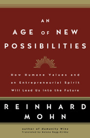 An Age of New Possibilities (How Humane Values and an Entrepreneurial Spirit Will Lead Us into the Future) - 9781400097647 by Reinhard Mohn, 9781400097647
