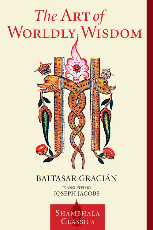 The Art of Worldly Wisdom - 9781570627453 by Baltasar Gracian, Willis Barnstone, Joseph Jacobs, 9781570627453