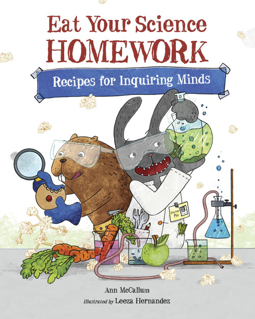Eat Your Science Homework (Recipes for Inquiring Minds) - 9781570912993 by Ann McCallum, Leeza Hernandez, 9781570912993