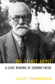 The Secret Artist (A Close Reading of Sigmund Freud) - 9781583225776 by Lesley Chamberlain, 9781583225776