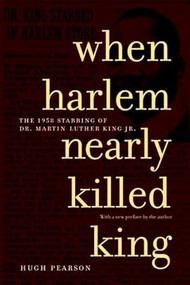 When Harlem Nearly Killed King (The 1958 Stabbing of Dr. Martin Luther King Jr.) - 9781583226148 by Hugh Pearson, 9781583226148