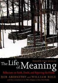 The Life of Meaning (Reflections on Faith, Doubt, and Repairing the World) - 9781583228296 by Bob Abernethy, William Bole, Tom Brokaw, 9781583228296