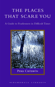 The Places That Scare You (A Guide to Fearlessness in Difficult Times) by Pema Chodron, 9781590302651