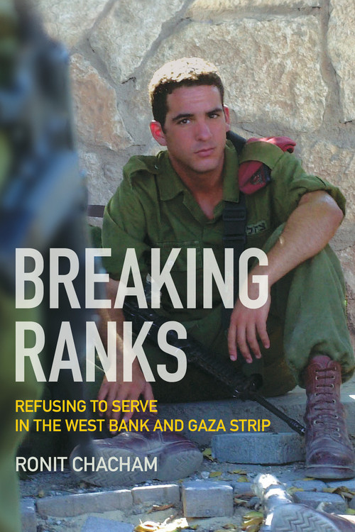 Breaking Ranks (Refusing to Serve in the West Bank and Gaza Strip) by Ronit Chacham, 9781590510995