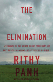 The Elimination (A Survivor of the Khmer Rouge Confronts His Past and the Commandant of the Killing Fields) - 9781590516751 by Rithy Panh, Christophe Bataille, John Cullen, 9781590516751