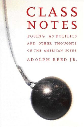 Class Notes (Posing As Politics and Other Thoughts on the American Scene) - 9781565846753 by Adolph L. Reed, 9781565846753
