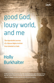 Good God, Lousy World, and Me (The Improbable Journey of a Human Rights Activist from Unbelief to Faith) by Holly Burkhalter, 9781601425102
