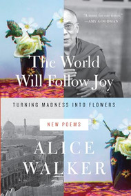 The World Will Follow Joy (Turning Madness into Flowers (New Poems)) - 9781595589873 by Alice Walker, 9781595589873