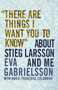 "There Are Things I Want You to Know" About Stieg Larsson and Me - 9781609804107 by Eva Gabrielsson, Marie-Francoise Colombani, Linda Coverdale, 9781609804107