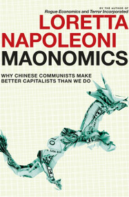 Maonomics (Why Chinese Communists Make Better Capitalists Than We Do) - 9781609804312 by Loretta Napoleoni, Stephen Twilley, 9781609804312
