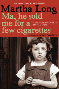Ma, He Sold Me for a Few Cigarettes (A Memoir of Dublin in the 1950s) - 9781609805036 by Martha Long, 9781609805036