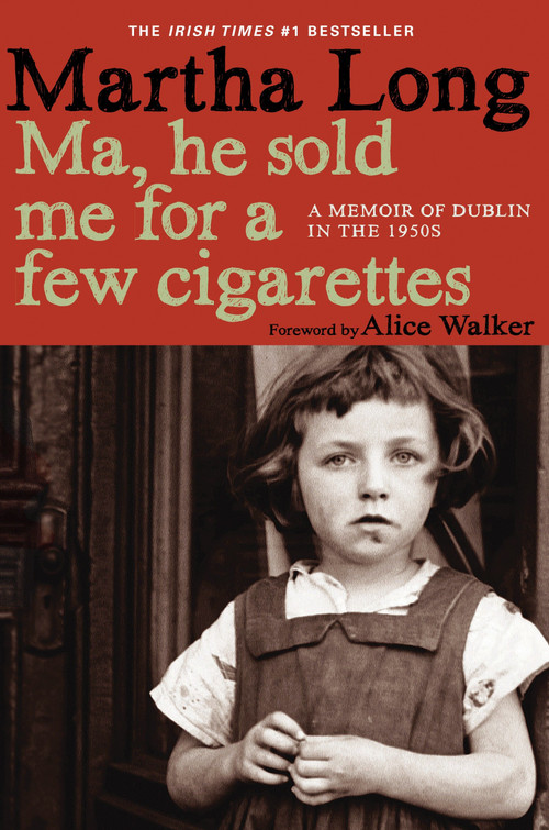 Ma, He Sold Me for a Few Cigarettes (A Memoir of Dublin in the 1950s) - 9781609805036 by Martha Long, 9781609805036
