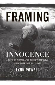 Framing Innocence (A Mother's Photographs, a Prosecutor's Zeal, and a Small Town's Response) - 9781595585516 by Lynn Powell, 9781595585516