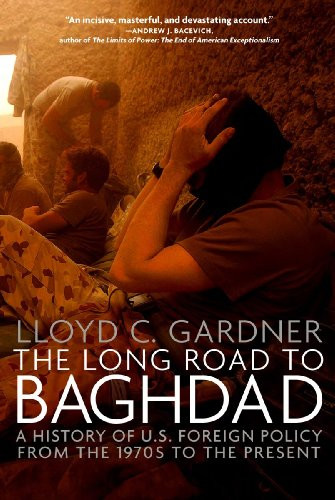 The Long Road to Baghdad (A History of U.S. Foreign Policy from the 1970s to the Present) - 9781595584762 by Lloyd C. Gardner, 9781595584762