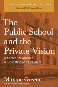 The Public School and the Private Vision (A Search for America in Education and Literature) - 9781595581532 by Maxine Greene, 9781595581532