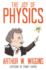 Joy of Physics by Arthur W. Wiggins, Sidney Harris, 9781616144531
